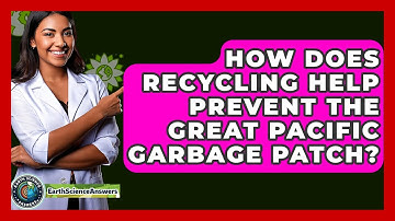 How Does Recycling Help Prevent The Great Pacific Garbage Patch? - Earth Science Answers