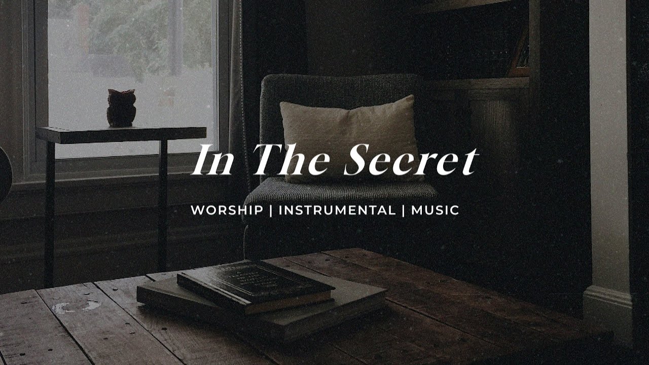 In The Secret | Soaking Worship Music Into Heavenly Sounds ...