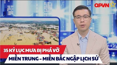 🌧️ 35 kỷ lục mưa bị phá vỡ : Miền Bắc – Miền Trung oằn mình trong lũ lịch sử