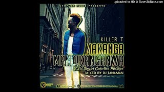 Killer T Makanga Mandikangamwa 2018 Singels MixTape Done By Deejay Tanaman ZW