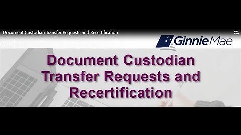 Ginnie Mae: Document Custodian Transfer Requests and Recertification