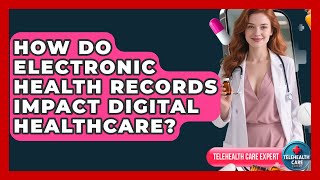 How Do Electronic Health Records Impact Digital Healthcare? | Telehealth Care Expert News