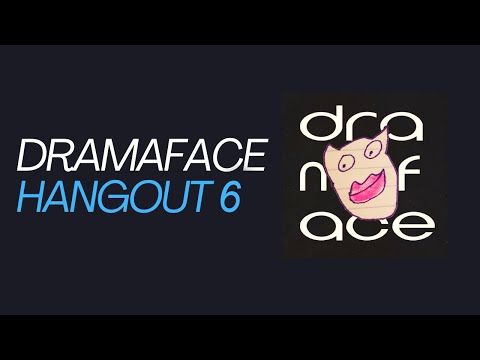 Dramaface Hangout #6