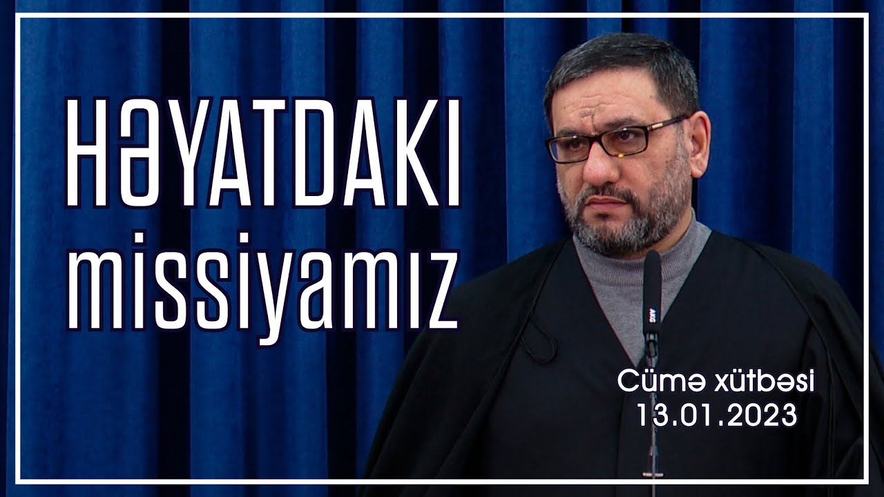 Cümə xütbəsi - Həyatdakı missiyamlz (13.01.2023)