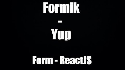 React Js 2022: Hướng dẫn Formik & Yup để xử lý thông tin trong Form