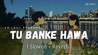 Tu Banke Hawa - Lofi (Slowed + Reverb) | Jubin Nautiyal | SR Lofi