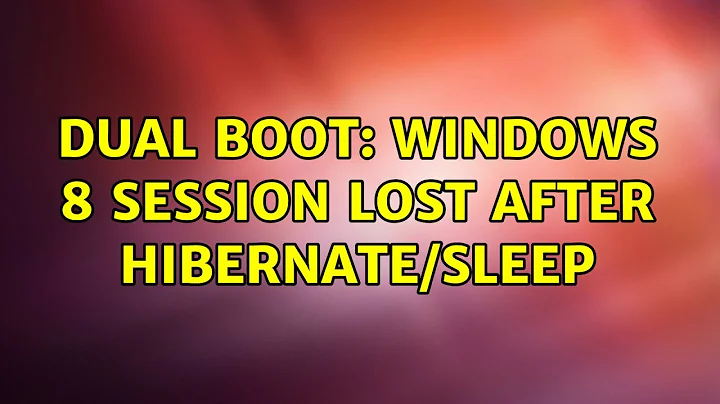 Ubuntu: Dual boot: Windows 8 session lost after Hibernate/Sleep (2 Solutions!!)