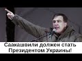 Саакашвили должен стать Президентом Украины!