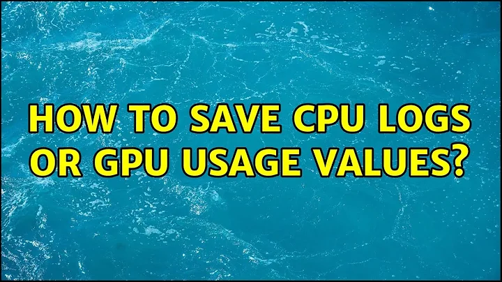 Ubuntu: How to save CPU logs or GPU usage values? (2 Solutions!!)