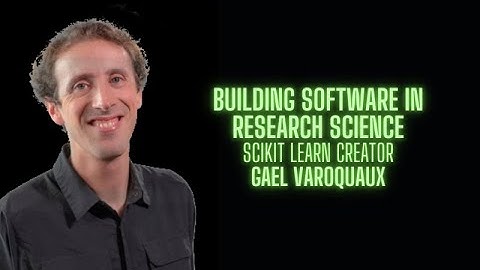 Building Software in Research Science  - Gael Varoquaux creator of Scikit Learn