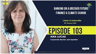 Banking on a greener future: Finance&Climate change | S. 1 E. 103 with Ana Lucas