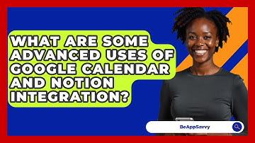 What Are Some Advanced Uses Of Google Calendar And Notion Integration? - Be App Savvy