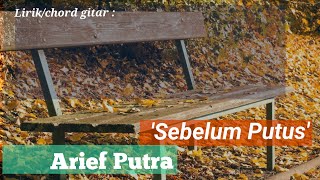 SEBELUM PUTUS - ARIEF (LIRIK / CHORD GITAR)