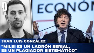 Juan Luis González: "Milei es un ladrón serial, es un plagiador sistemático"