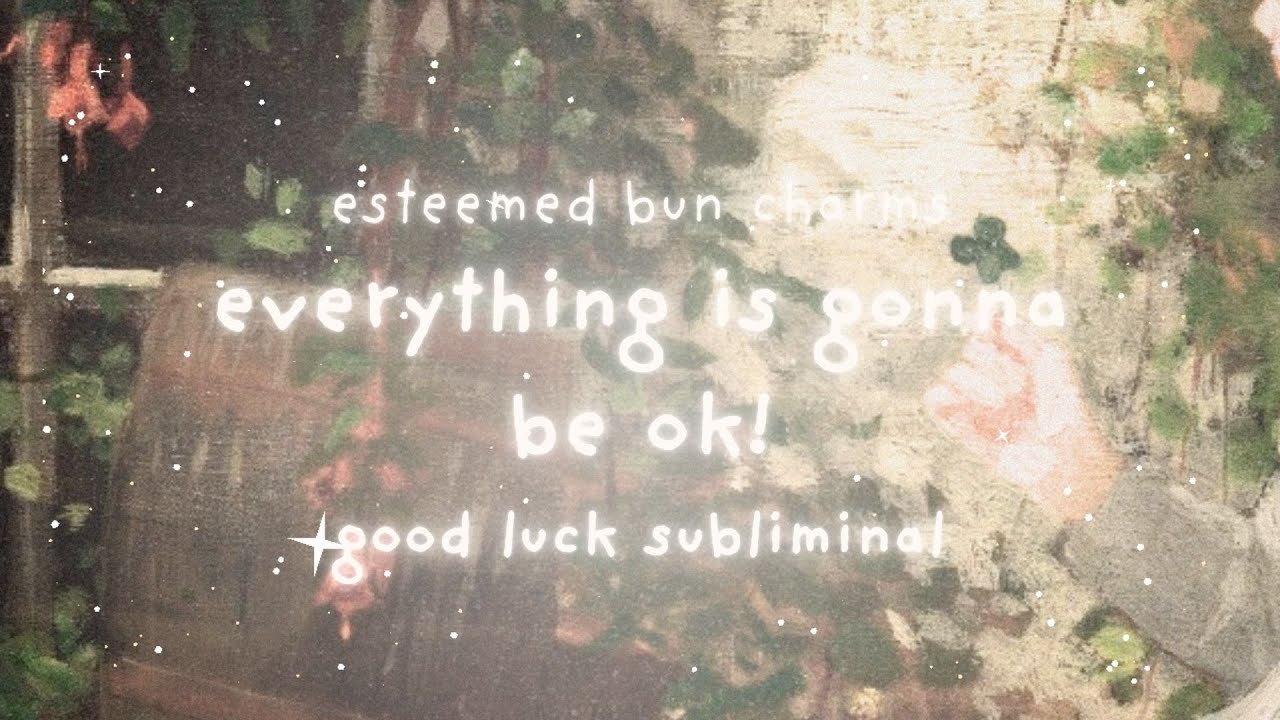 everything is gonna be ok! | good luck subliminal charm