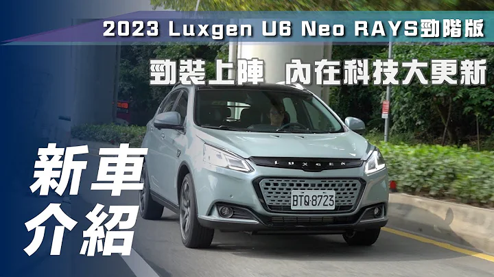 【新車介紹】Luxgen U6 NEO RAYS 勁階版｜勁裝上陣   內在科技大更新【7Car小七車觀點】 - 天天要聞