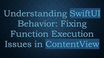 Understanding SwiftUI Behavior: Fixing Function Execution Issues in ContentView