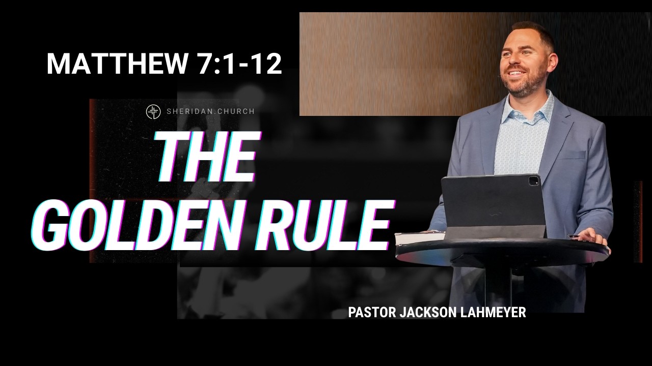 Matthew 7:1-12 | The Golden Rule | Pastor Jackson Lahmeyer