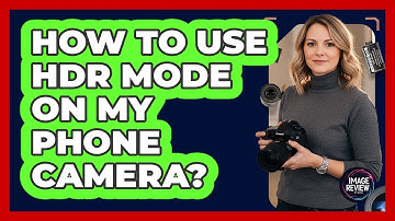 How To Use HDR Mode On My Phone Camera?