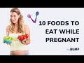 10 Foods to Eat While Pregnant