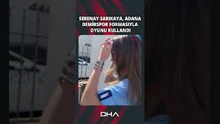 Serenay Sarıkaya, Adana Demirspor formasıyla oyunu kullandı