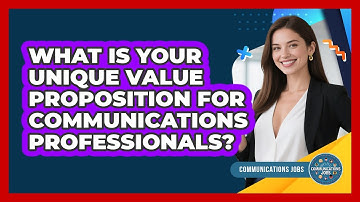 What Is Your Unique Value Proposition For Communications Professionals? - Communications Jobs