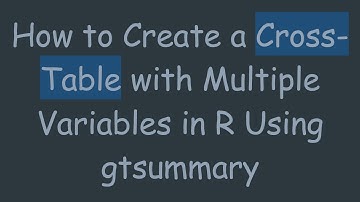 How to Create a Cross-Table with Multiple Variables in R Using gtsummary