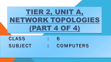 Class 6 / TIER 2 / UNIT A / NETWORK TOPOLOGIES (PART 4 OF 4)