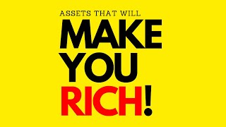 5 Assets that will MAKE YOU RICH