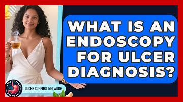 What Is An Endoscopy For Ulcer Diagnosis? - Ulcer Support Network