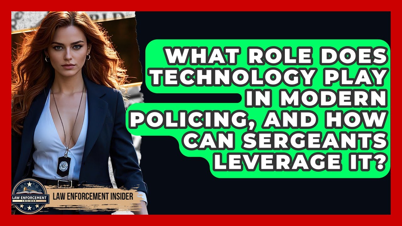 What Role Does Technology Play In Modern Policing, And How Can Sergeants Leverage It?