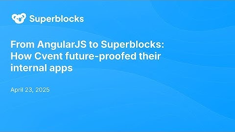 From AngularJS to Superblocks: How Cvent future-proofed their internal apps