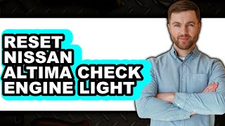 How To Reset Nissan Altima Check Engine Light - Easy Guide