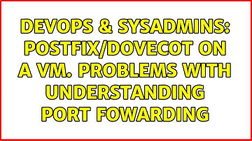 DevOps & SysAdmins: Postfix/Dovecot on a VM. Problems with understanding port fowarding