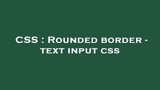 CSS : Rounded border - text input css