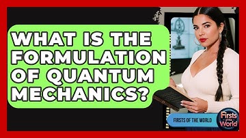 What Is The Formulation Of Quantum Mechanics? - Firsts of the World