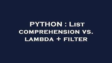 PYTHON : List comprehension vs. lambda + filter