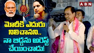 మోదీకి ఎదురు నిలిచానని.. నా బిడ్డను అరెస్ట్ చేయించాడు! | KCR Comments On Modi Over MLC Kavitha Case