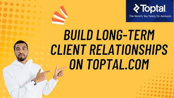 How to Build Long Term Client Relationship on Toptal.com 2025?