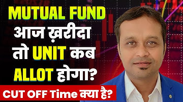 Mutual Fund आज ख़रीदा, तो unit कब allot  होगा ? || Cut off Time क्या है?