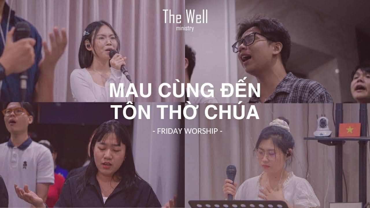 The Well - MAU CÙNG ĐẾN TÔN THỜ CHÚA | Come, Now Is The Time To Worship