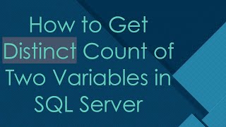 How to Get Distinct Count of Two Variables in SQL Server