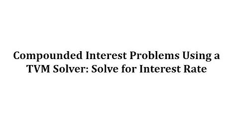 Compounded Interest Problems Using a TVM Solver: Solving for Interest Rate