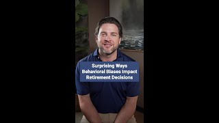 Surprising Ways Behavioral Biases Impact Retirement Decisions