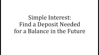 Simple Interest: Find a Deposit Needed for a Balance in the Future