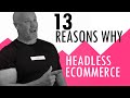 13 reasons your ecommerce business should go headless now