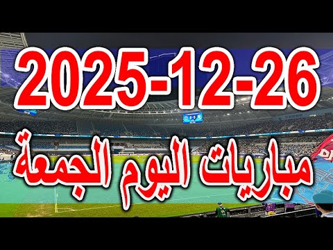 جدول مواعيد مباريات اليوم الجمعة 26 12 2025 كأس أمم أفريقيا وكاس مصر والدوري السعودي والجزائري