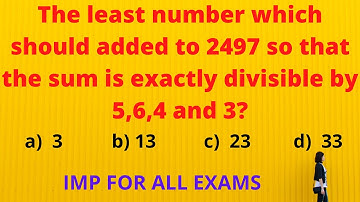 The least number which should be added to  2497so the sum is exactly divisible by 5,6,4 and 3?||#LCM