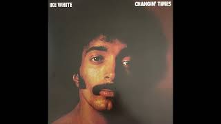 Ike White - Changin' Times (US, 1976) [Full LP] {Soul-Jazz, Jazz