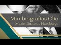 Minibiografa maximiliano de habsburgo